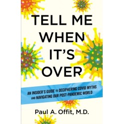 Tell Me When It's Over: An Insider's Guide to Deciphering Covid Myths and Navigating Our Post-Pandemic World