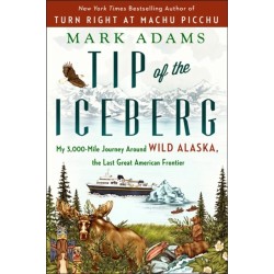 Tip of the Iceberg: My 3,000-Mile Journey Around Wild Alaska, the Last Great American Frontier