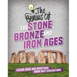 The Genius of: The Stone, Bronze and Iron Ages: Clever Ideas and Inventions from Past Civilisations