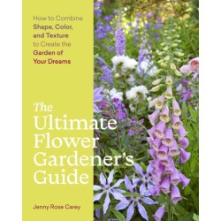 The Ultimate Flower Gardener’s Guide: How to Combine Shape, Color, and Texture to Create the Garden of Your Dreams