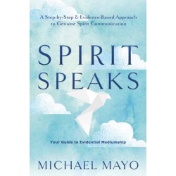 Spirit Speaks: A Step-by-Step & Evidence-Based Approach to Genuine Spirit Communication