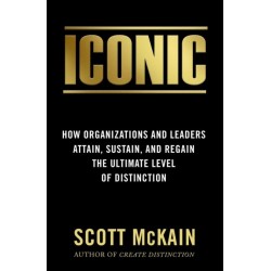 ICONIC: How Organizations and Leaders Attain, Sustain, and Regain the Highest Level of Distinction