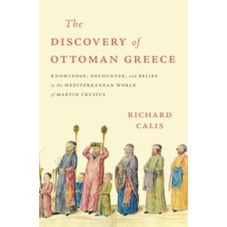 The Discovery of Ottoman Greece: Knowledge, Encounter, and Belief in the Mediterranean World of Martin Crusius