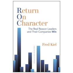 Return on Character: The Real Reason Leaders and Their Companies Win
