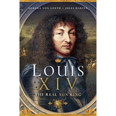 Louis XIV, the Real Sun King