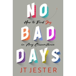 No Bad Days: How to Find Joy in Any Circumstance