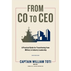 From CO to CEO: A Practical Guide for Transitioning from Military to Industry Leadership