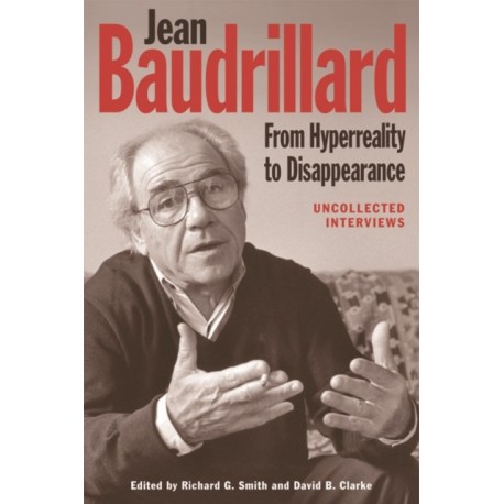 Jean Baudrillard: From Hyperreality to Disappearance: Uncollected Interviews
