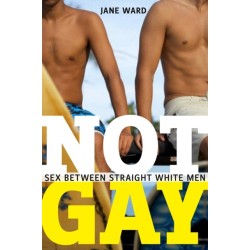 Not Gay: Sex Between Straight White Men