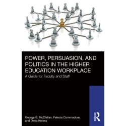 Power, Persuasion, and Politics in the Higher Education Workplace: A Guide for Faculty and Staff