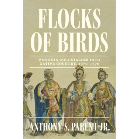 Flocks of Birds: Virginia Colonialism Into Native Country, 1670–1776