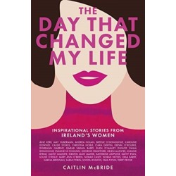 The Day That Changed My Life: Inspirational Stories from Ireland's Women