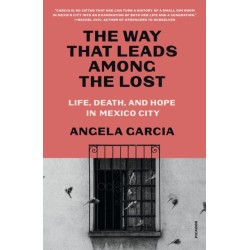 The Way That Leads Among the Lost: Life, Death, and Hope in Mexico City