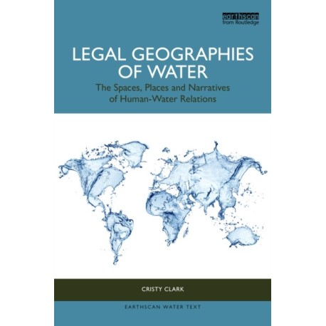 Legal Geographies of Water: The Spaces, Places and Narratives of Human-Water Relations