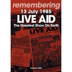 Live Aid - The Greatest Show On Earth: 13 July 1985