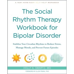 The Social Rhythm Therapy Workbook for Bipolar Disorder: Stabilize Your Circadian Rhythms to Reduce Stress, Manage Moods, and Prevent Future Episodes