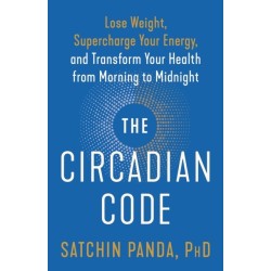 The Circadian Code: Lose Weight, Supercharge Your Energy, and Transform Your Health from Morning to  Midnight:  Longevity Book