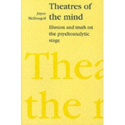 Theatres of the Mind: Illusion and Truth in the Psychanalytic Stage
