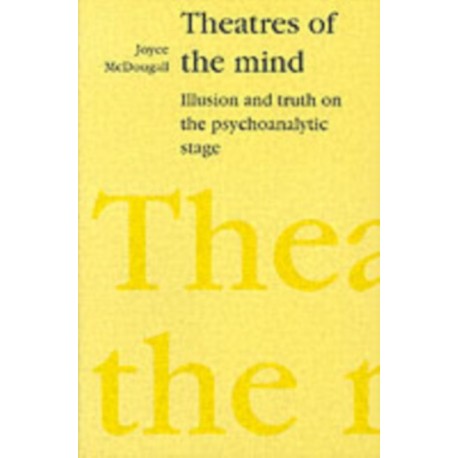 Theatres of the Mind: Illusion and Truth in the Psychanalytic Stage