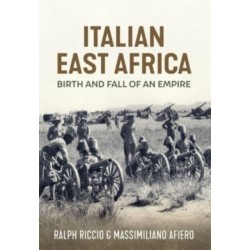 Birth and Fall of an Empire: The Italian Army in East Africa 1935-1941