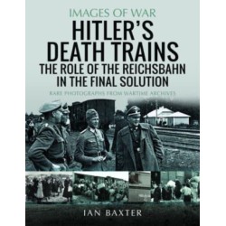 Hitler's Death Trains: The Role of the Reichsbahn in the Final Solution: Rare Photographs from Wartime Archives