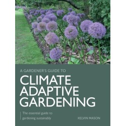 Climate Adaptive Gardening: The essential guide to gardening sustainably