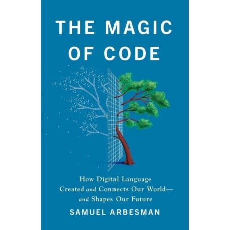 The Magic of Code: How Digital Language Created and Connects Our World—and Shapes Our Future