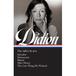 Joan Didion: The 1980s & 90s (LOA -341): Salvador / Democracy / Miami / After Henry / The Last Thing He Wanted