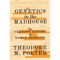 Genetics in the Madhouse: The Unknown History of Human Heredity