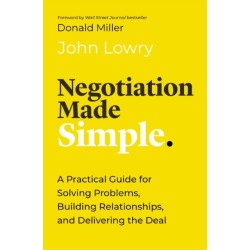 Negotiation Made Simple: A Practical Guide for Solving Problems, Building Relationships, and Delivering the Deal