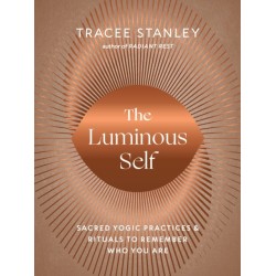 The Luminous Self: Sacred Yogic Practices and Rituals to Remember Who You Are