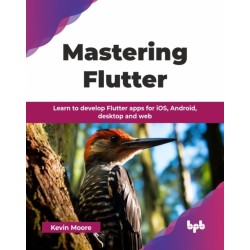 Mastering Flutter: Learn to develop Flutter apps for iOS, Android, desktop and web