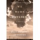 We Burn Daylight: A Novel