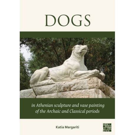 Dogs in Athenian Sculpture and Vase Painting of the Archaic and Classical Periods