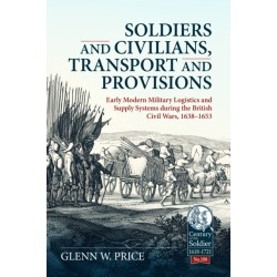 Soldiers and Civilians, Transport and Provisions: Early Modern Military Logistics and Supply Systems during the British Civil Wars, 1638–1653