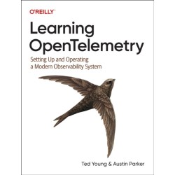 Learning OpenTelemetry: Setting Up and Operating a Modern Observability System