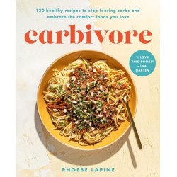 Carbivore: 130 Healthy Recipes to Stop Fearing Carbs and Embrace the Comfort Foods You Love