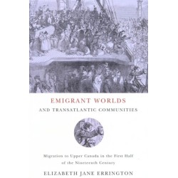 Emigrant Worlds and Transatlantic Communities: Migration to Upper Canada in the First Half of the Nineteenth Century