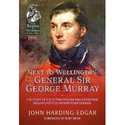 Next to Wellington: General Sir George Murray: The Story of a Scottish Soldier and Statesman, Wellington's Quartermaster General