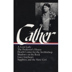 Willa Cather: Later Novels (LOA -49): A Lost Lady / The Professor's House / Death Comes for the Ar / Shadows on the Rock / Lucy Gayheart / Sapphira and the Sla