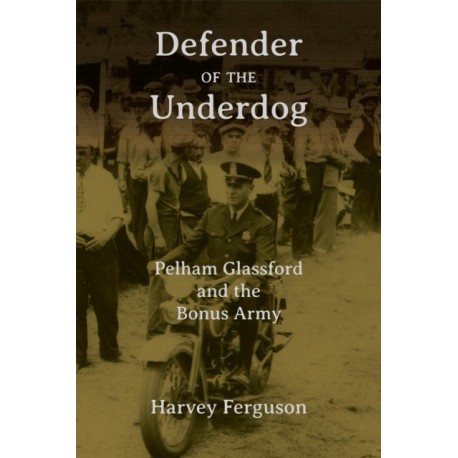 Defender of the Underdog: Pelham Glassford and the Bonus Army