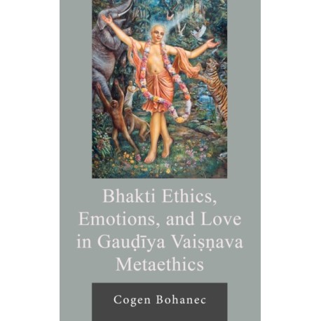 Bhakti Ethics, Emotions, and Love in Gaudiya Vaisnava Metaethics
