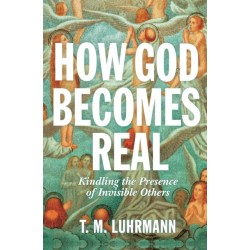 How God Becomes Real: Kindling the Presence of Invisible Others