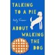 Talking to a Pie About Walking the Dog