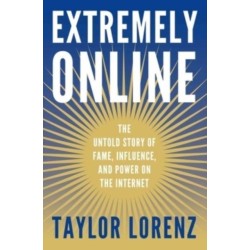 Extremely Online: The Untold Story of Fame, Influence, and Power on the Internet