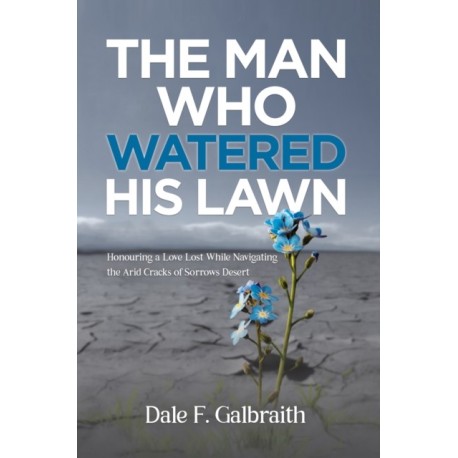 The Man Who Watered His Lawn: Honouring a Love Lost While Navigating the Arid Cracks of Sorrows Desert