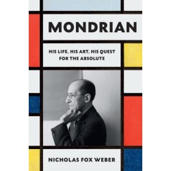 Mondrian: His Life, His Art, His Quest for the Absolute