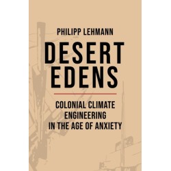 Desert Edens: Colonial Climate Engineering in the Age of Anxiety