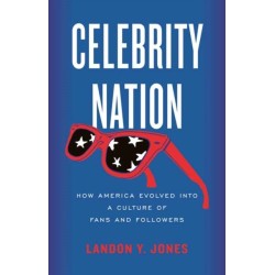 Celebrity Nation: How America Evolved into a Culture of Fans and Followers