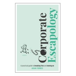 Corporate Escapology: A practical guide to breaking free and moving on